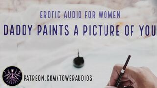DADDY PAINTS A PICTURE OF YOU (Erotic audio for women) M4F Dirtytalk Daddy ASMR Audioporn Role-play