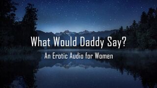 What Would Daddy Say? [Erotic Audio for Women] [DD/lg]